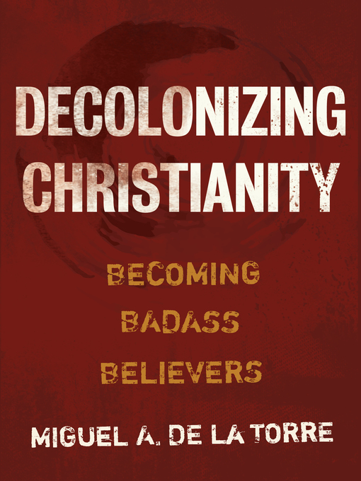 Title details for Decolonizing Christianity by Miguel A. De La Torre - Wait list